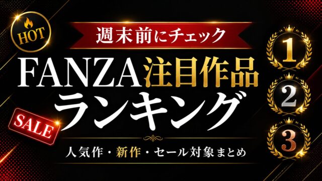 【随時更新】週末前にチェックしたいFANZA注目作品ランキング｜人気作・新作・セール対象まとめ