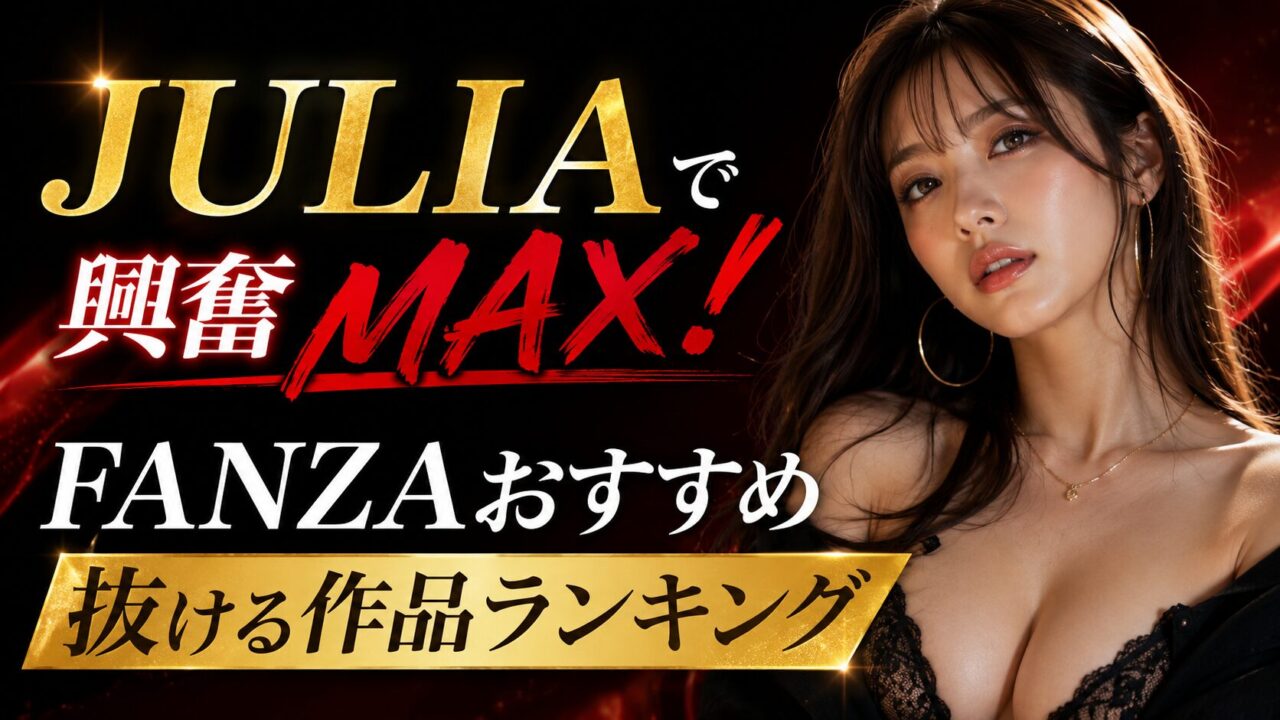 JULIAで興奮MAX！FANZAおすすめ抜ける作品ランキング