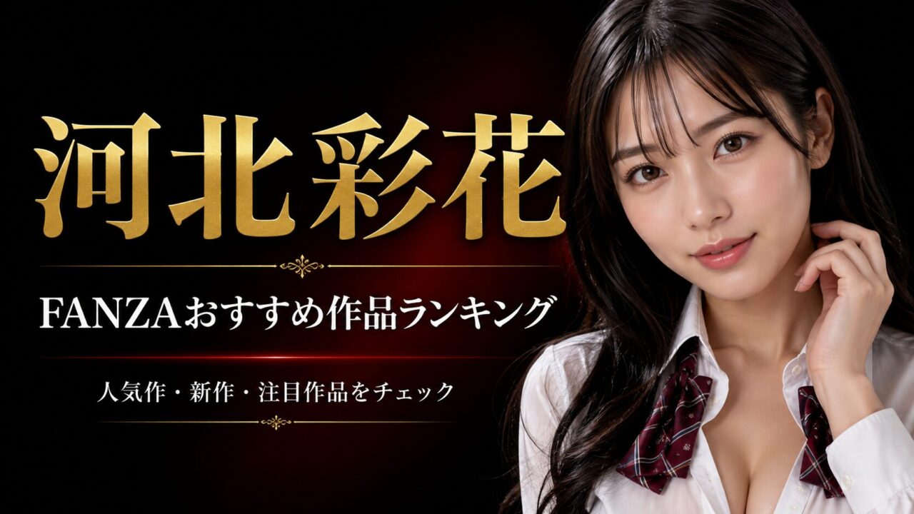 【随時更新】河北彩花のFANZAおすすめ作品ランキング｜人気作・新作・注目作品をチェック！