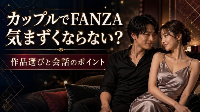 カップルでFANZA作品を見るなら？気まずくなりにくい選び方と会話のポイント