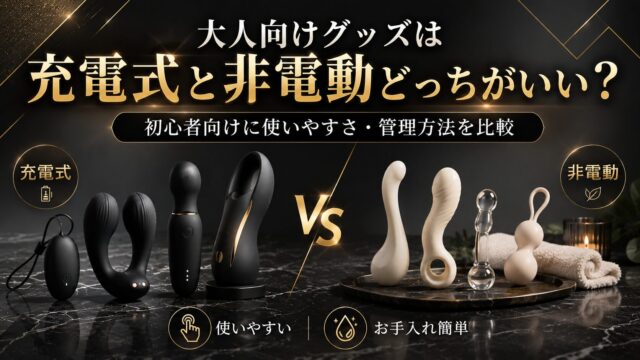 大人向けグッズは充電式と非電動どっちがいい？初心者向けに使いやすさ・管理方法を比較